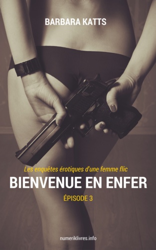 Barbara Katts - Bienvenue en enfer, épisode 3 - Les enquêtes érotiques d'une femme flic.