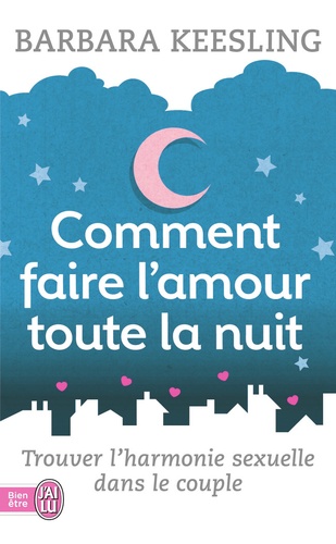 Barbara Keesling - Comment faire l'amour toute la nuit - Trouver l'harmonie sexuelle dans le couple.