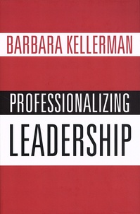 Barbara Kellerman - Professionalizing Leadership.