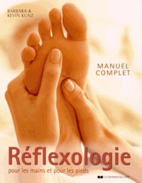 Barbara Kunz et Kevin Kunz - Manuel complet de réflexologie pour les mains et pour les pieds.