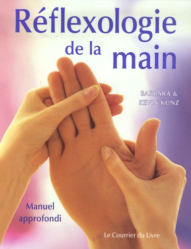 Barbara Kunz et Kevin Kunz - Réflexologie de la main - Manuel approfondi.