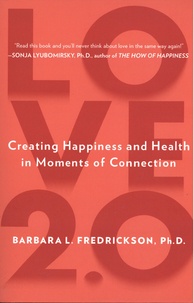 Barbara L. Fredrickson - Love 2.0 - Creating Happiness and Health in Moments of Connection.