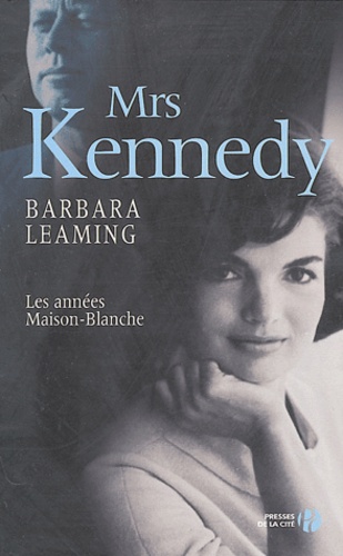 Barbara Leaming - Mrs Kennedy - Les années Maison-Blanche.