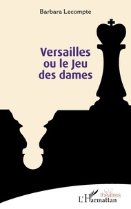 Barbara Lecompte - Versailles ou le Jeu des dames.