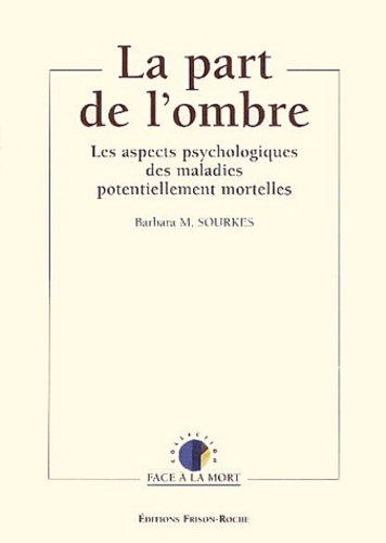 Barbara-M Sourkes - La Part De L'Ombre. Les Aspects Psychologiques Des Maladies Potentiellement Mortelles.