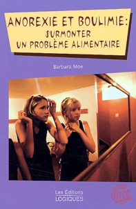 Barbara Moe - Anorexie Et Boulimie : Surmonter Un Probleme Alimentaire.