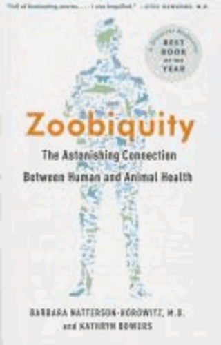 Barbara Natterson-Horowitz et Kathryn Bowers - Zoobiquity: The Astonishing Connection Between Human and Animal Health.