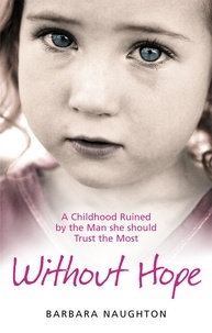 Barbara Naughton - Without Hope - A Childhood Ruined by the Man she should Trust the Most.