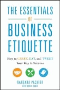 Barbara Pachter - The Essentials of Business Etiquette: How to Greet, Eat, and Tweet Your Way to Success.