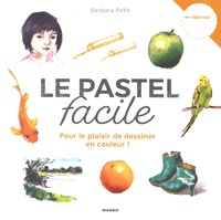 Barbara Petit - Le pastel facile - Pour le plaisir de dessiner en couleur !.