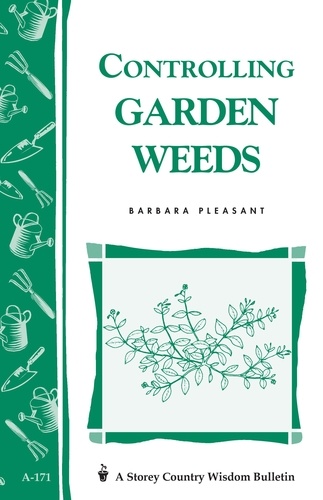 Controlling Garden Weeds. Storey's Country Wisdom Bulletin A-171