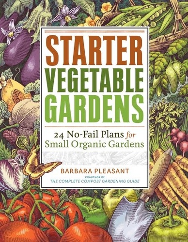 Starter Vegetable Gardens. 24 No-Fail Plans for Small Organic Gardens