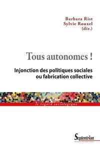 Barbara Rist et Sylvie Rouxel - Tous autonomes ! - Injonction des politiques sociales ou fabrication collective.