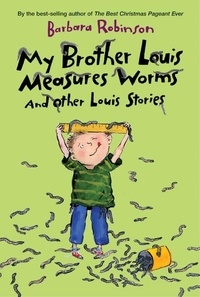 Barbara Robinson - My Brother Louis Measures Worms - And Other Louis Stories.