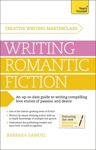 Masterclass: Writing Romantic Fiction. A modern guide to writing compelling love stories of passion and desire