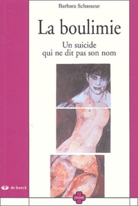 Barbara Schasseur - La Boulimie. Un Suicide Qui Ne Dit Pas Son Nom.