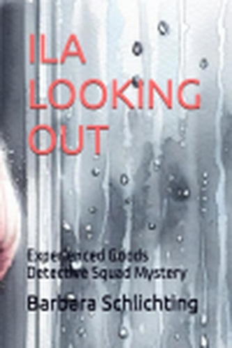  Barbara Schlichting - Ila Looking Out - An Experienced Goods Detective Squad Mystery, #2.