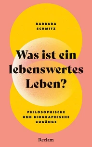 Was ist ein lebenswertes Leben? Philosophische und biographische Zugänge