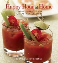 Barbara Scott-Goodman - Happy Hour at Home - Libations and Small Plates for Easy Get-Togethers.