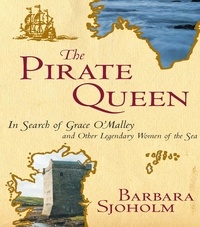 Barbara Sjoholm - The Pirate Queen - In Search of Grace O'Malley and Other Legendary Women of the Sea.