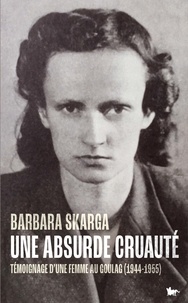 Barbara Skarga - Une absurde cruauté - Témoignage d'une femme au Goulag (1944-1955).