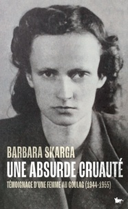 Barbara Skarga - Une absurde cruauté - Témoignage d'une femme au Goulag (1944-1955).
