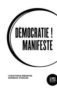 Barbara Stiegler et Christophe Pébarthe - Démocratie ! Manifeste.