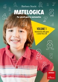 Barbara Stucki - MATELOGICA - Volume 1 - Per piccoli geni in matematica - Orientamento nello spazio e numeri fino a 20.
