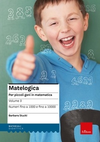 Barbara Stucki - MATELOGICA - Volume 3 - Per piccoli geni in matematica - Numeri fino a 1.000 e fino a 10.000.