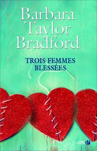 Barbara Taylor Bradford - Trois femmes blessées.