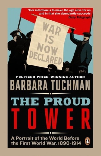 Barbara Tuchman - The Proud Tower - A Portrait of the World Before the War, 1890-1914.