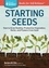 Starting Seeds. How to Grow Healthy, Productive Vegetables, Herbs, and Flowers from Seed. A Storey BASICS® Title