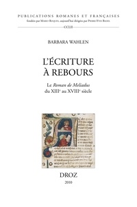 Barbara Wahlen - L'écriture à rebours - Le Roman de Meliadus du XIIIe au XVIIIe siècle.