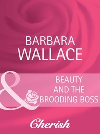 Barbara Wallace - Beauty and the Brooding Boss.