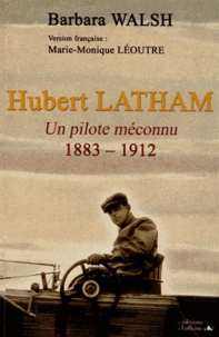 Barbara Walsh - Hubert Latham, 1883-1912 - Un pilote méconnu.