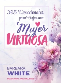 Barbara White - 365 Devocionales para forjar una Mujer Virtuosa.