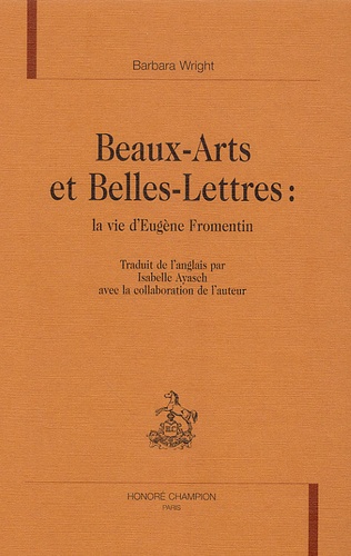 Barbara Wright - Beaux-Arts et Belles-Lettres : la vie d'Eugène Fromentin.