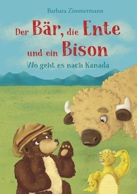 Barbara Zimmermann - Der Bär, die Ente und ein Bison - Wo geht es nach Kanada.
