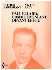Paul Eluard, comme un enfant devans le feu