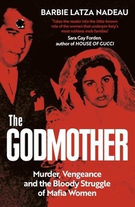 Barbie Latza Nadeau - The Godmother - Murder, Vengeance, and the Bloody Struggle of Mafia Women.