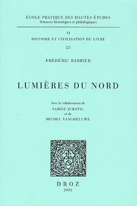 Lumieres Du Nord : Imprimeurs, Libraires Et "Gens Du Livre" Dans Le Nord Au Xviiie Siecle (1701-1789). Dictionnaire Prosopographique