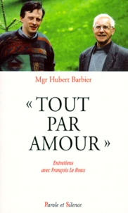 Tout Par Amour. Entretiens Avec Francois Le Roux