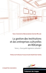 Barhakomer Ganywa-Mulume Fabou - La gestion des institutions et des entreprises culturelles en RDC - Tome 3 : Pour quelle ingénierie culturelle ?.