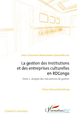 Barhakomer Ganywa-Mulume Fabou - La gestion des institutions et des entreprises culturelles en RDCongo (Tome 2) - 2 Analyse des mécanismes de gestion.