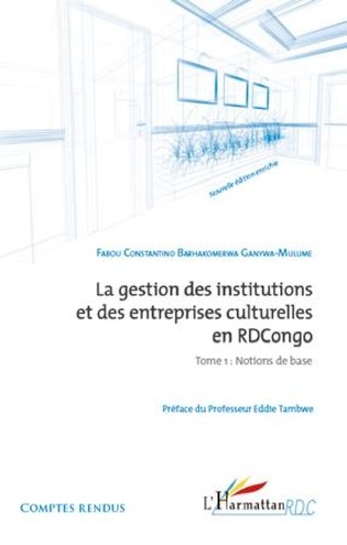 Barhakomerwa Ganywa-Mulume Fabou - La gestion des institutions et des entreprises culturelles en RDC - Tome 1 : Notions de base.