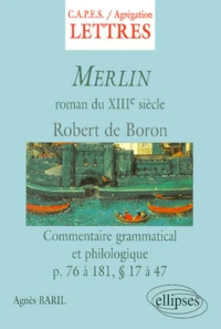 Merlin De Robert De Boron. Roman Du Xiiieme Siecle, Commentaire Grammatical Et Philologique Des Pages 76 A 181, Paragraphes 14 A 47