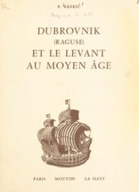 Bariša Krekić et Paul Lemerle - Dubrovnik (Raguse) et le Levant au Moyen Âge.