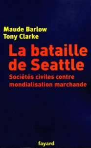 La Bataille De Seattle. Societes Civiles Contre Mondialisation Marchande