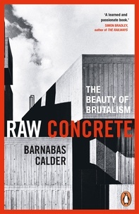 Barnabas Calder - Raw Concrete : The Beauty of Brutalism /anglais.