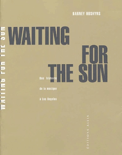 Barney Hoskins et Héloïse Esquié - Waiting for the Sun - Une histoire de la musique à Los Angeles.